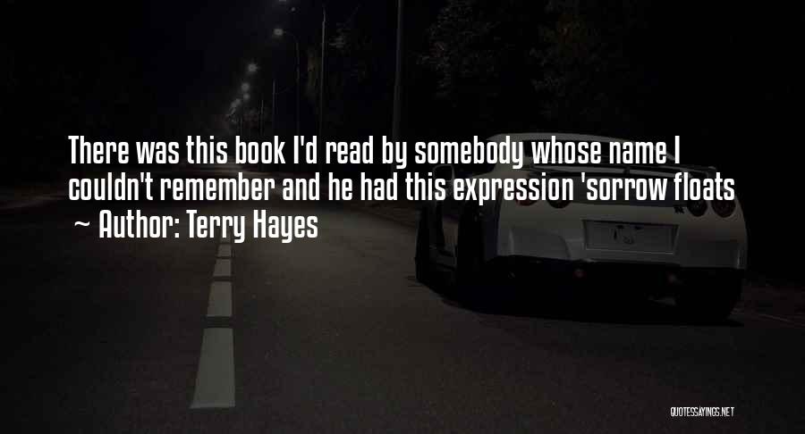 Terry Hayes Quotes: There Was This Book I'd Read By Somebody Whose Name I Couldn't Remember And He Had This Expression 'sorrow Floats