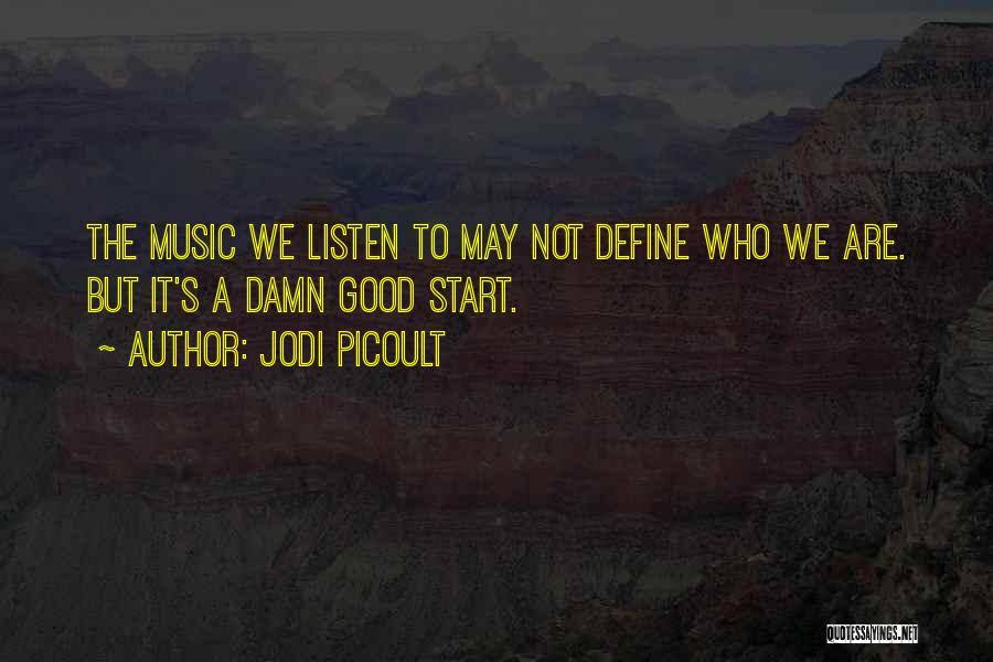 Jodi Picoult Quotes: The Music We Listen To May Not Define Who We Are. But It's A Damn Good Start.