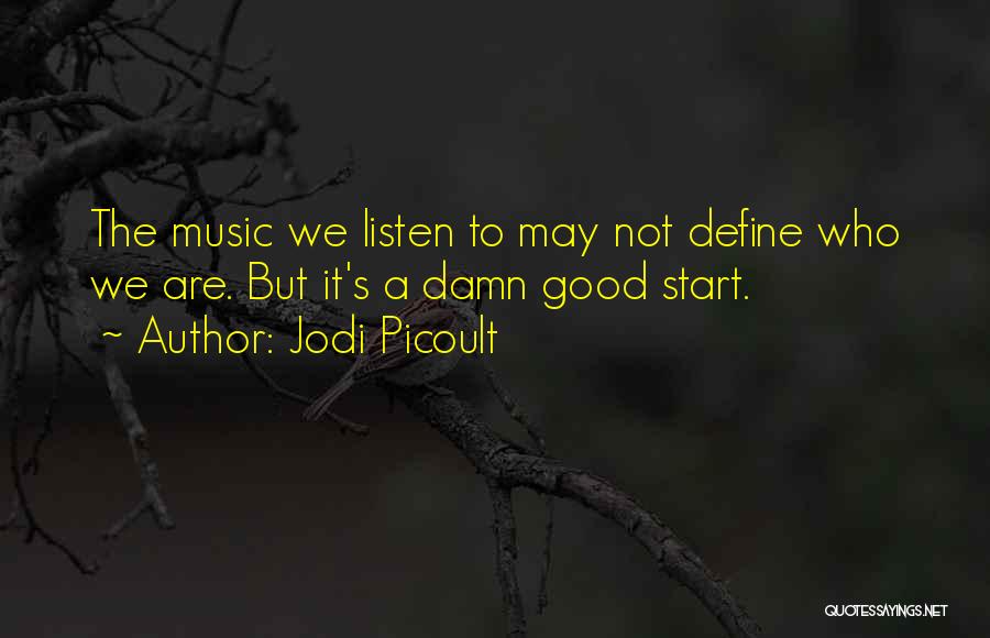 Jodi Picoult Quotes: The Music We Listen To May Not Define Who We Are. But It's A Damn Good Start.