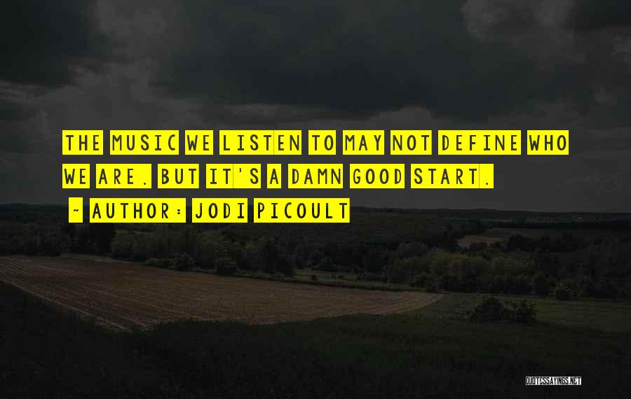 Jodi Picoult Quotes: The Music We Listen To May Not Define Who We Are. But It's A Damn Good Start.