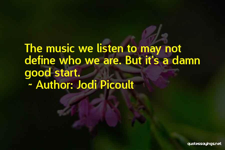 Jodi Picoult Quotes: The Music We Listen To May Not Define Who We Are. But It's A Damn Good Start.