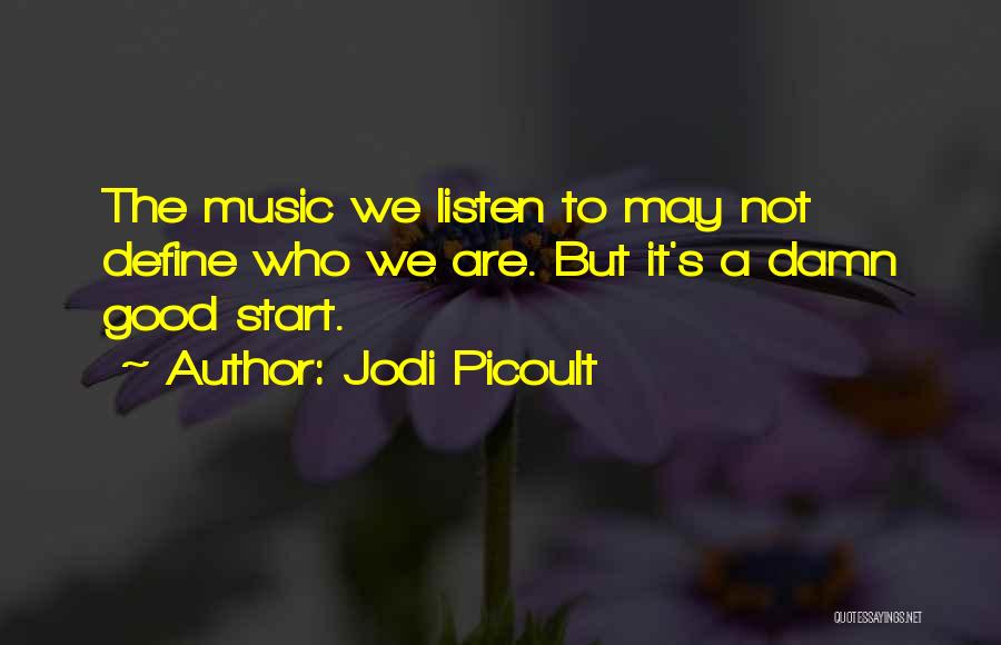 Jodi Picoult Quotes: The Music We Listen To May Not Define Who We Are. But It's A Damn Good Start.