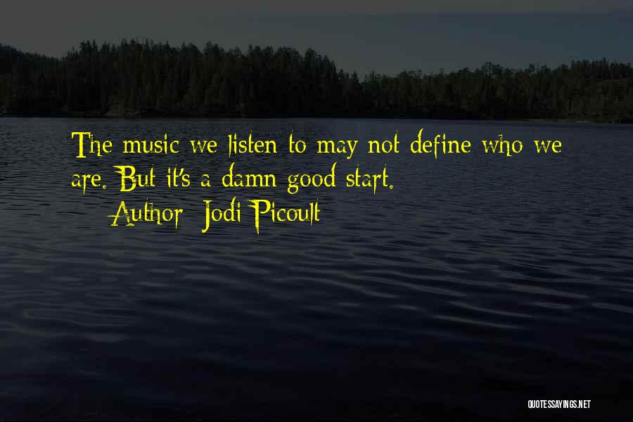 Jodi Picoult Quotes: The Music We Listen To May Not Define Who We Are. But It's A Damn Good Start.