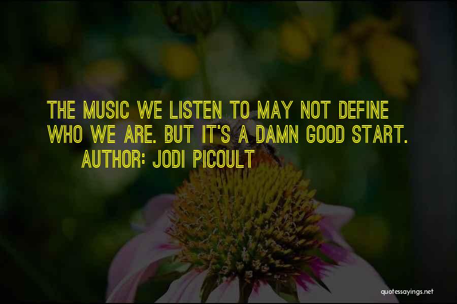 Jodi Picoult Quotes: The Music We Listen To May Not Define Who We Are. But It's A Damn Good Start.