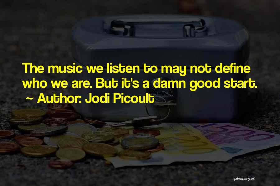 Jodi Picoult Quotes: The Music We Listen To May Not Define Who We Are. But It's A Damn Good Start.