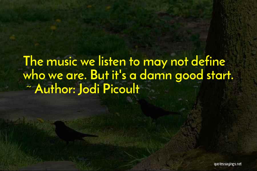 Jodi Picoult Quotes: The Music We Listen To May Not Define Who We Are. But It's A Damn Good Start.