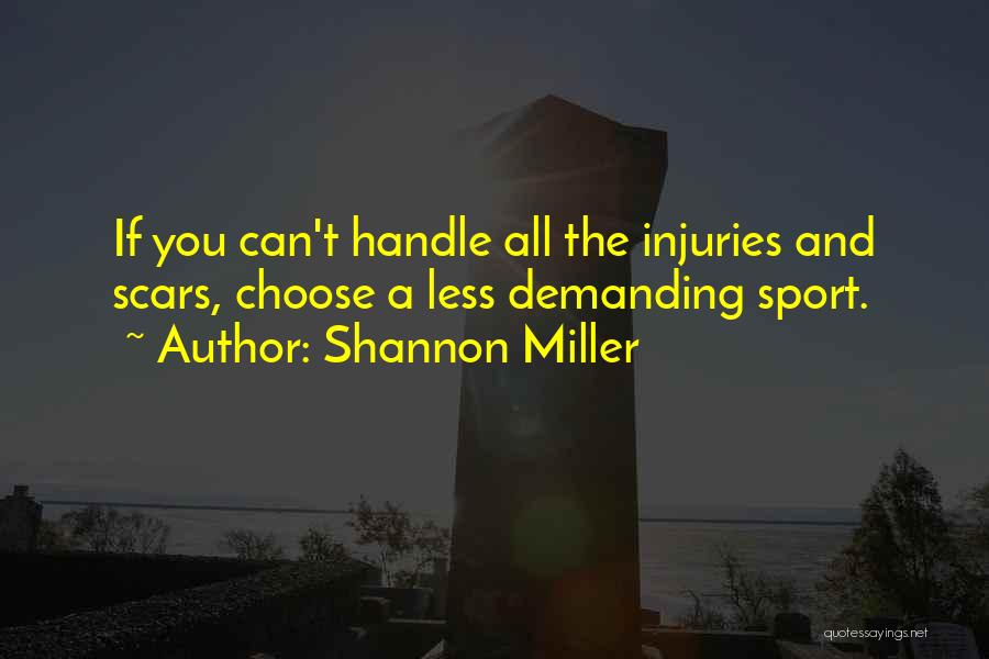 Shannon Miller Quotes: If You Can't Handle All The Injuries And Scars, Choose A Less Demanding Sport.