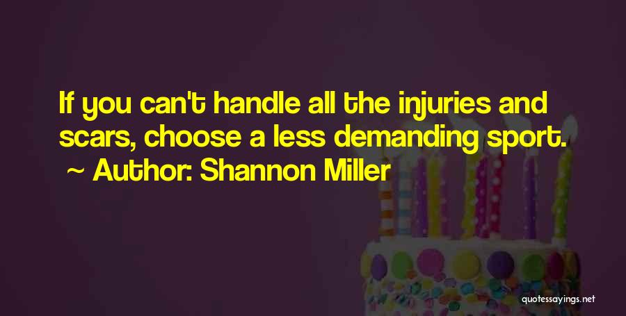 Shannon Miller Quotes: If You Can't Handle All The Injuries And Scars, Choose A Less Demanding Sport.