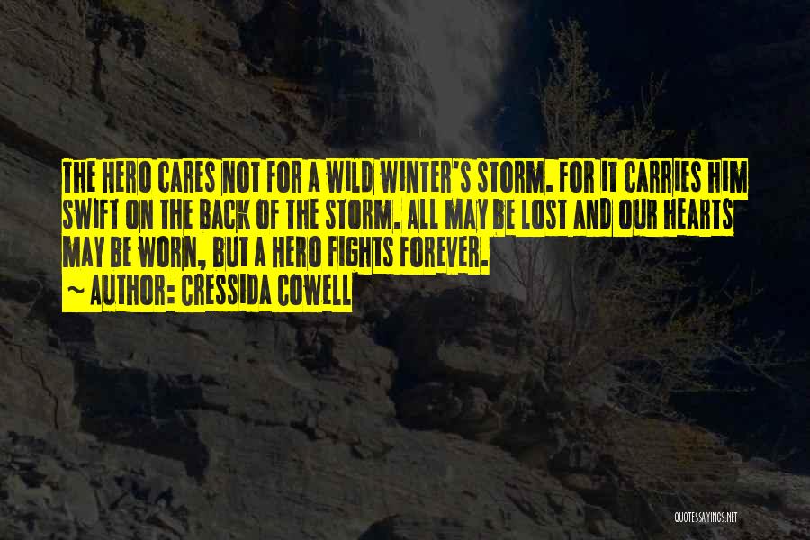 Cressida Cowell Quotes: The Hero Cares Not For A Wild Winter's Storm. For It Carries Him Swift On The Back Of The Storm.