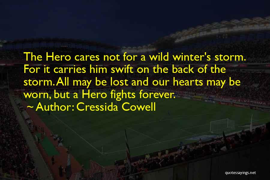 Cressida Cowell Quotes: The Hero Cares Not For A Wild Winter's Storm. For It Carries Him Swift On The Back Of The Storm.