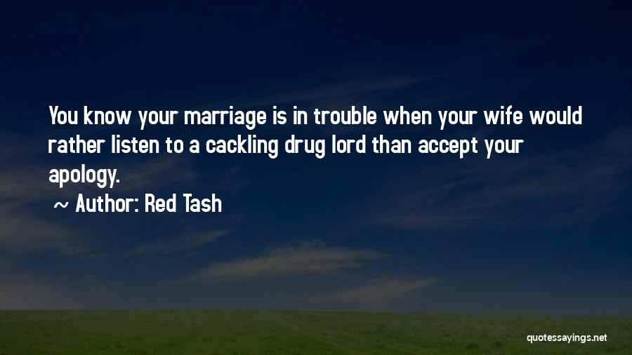Red Tash Quotes: You Know Your Marriage Is In Trouble When Your Wife Would Rather Listen To A Cackling Drug Lord Than Accept