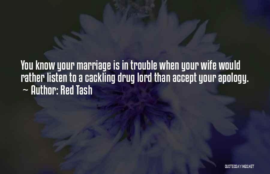 Red Tash Quotes: You Know Your Marriage Is In Trouble When Your Wife Would Rather Listen To A Cackling Drug Lord Than Accept