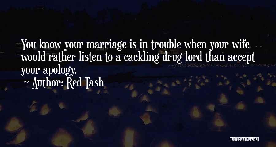 Red Tash Quotes: You Know Your Marriage Is In Trouble When Your Wife Would Rather Listen To A Cackling Drug Lord Than Accept