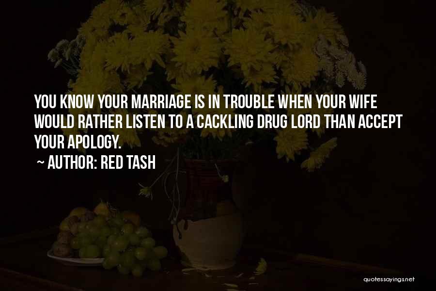 Red Tash Quotes: You Know Your Marriage Is In Trouble When Your Wife Would Rather Listen To A Cackling Drug Lord Than Accept