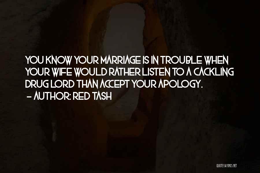 Red Tash Quotes: You Know Your Marriage Is In Trouble When Your Wife Would Rather Listen To A Cackling Drug Lord Than Accept