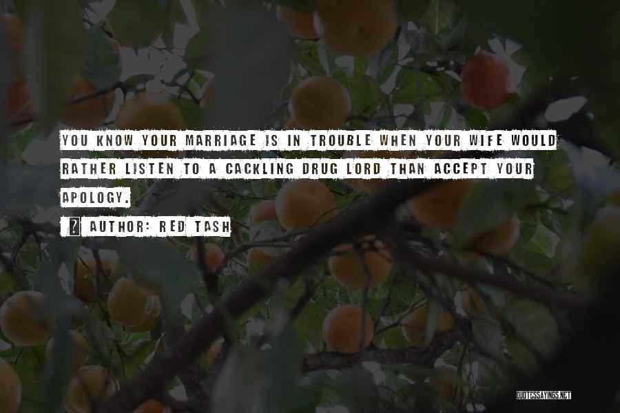Red Tash Quotes: You Know Your Marriage Is In Trouble When Your Wife Would Rather Listen To A Cackling Drug Lord Than Accept