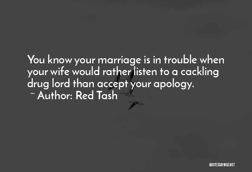 Red Tash Quotes: You Know Your Marriage Is In Trouble When Your Wife Would Rather Listen To A Cackling Drug Lord Than Accept