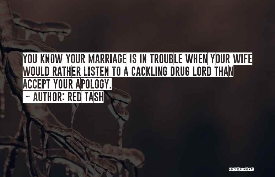 Red Tash Quotes: You Know Your Marriage Is In Trouble When Your Wife Would Rather Listen To A Cackling Drug Lord Than Accept