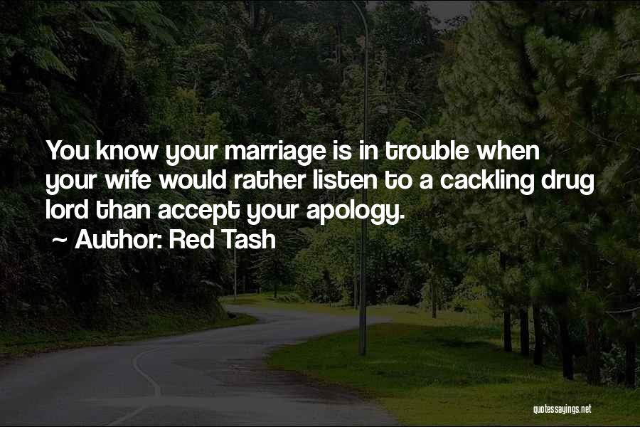 Red Tash Quotes: You Know Your Marriage Is In Trouble When Your Wife Would Rather Listen To A Cackling Drug Lord Than Accept
