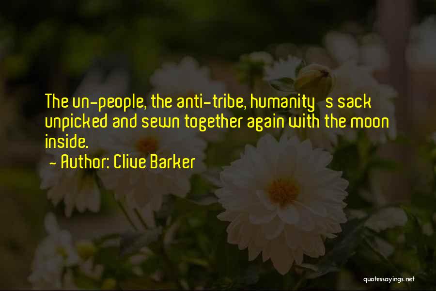 Clive Barker Quotes: The Un-people, The Anti-tribe, Humanity's Sack Unpicked And Sewn Together Again With The Moon Inside.
