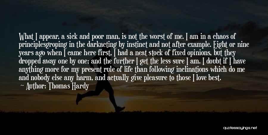 Thomas Hardy Quotes: What I Appear, A Sick And Poor Man, Is Not The Worst Of Me. I Am In A Chaos Of