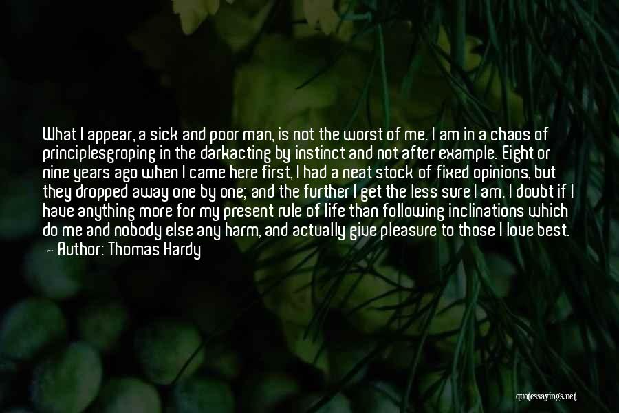 Thomas Hardy Quotes: What I Appear, A Sick And Poor Man, Is Not The Worst Of Me. I Am In A Chaos Of