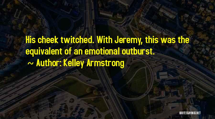 Kelley Armstrong Quotes: His Cheek Twitched. With Jeremy, This Was The Equivalent Of An Emotional Outburst.