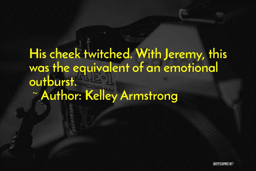 Kelley Armstrong Quotes: His Cheek Twitched. With Jeremy, This Was The Equivalent Of An Emotional Outburst.