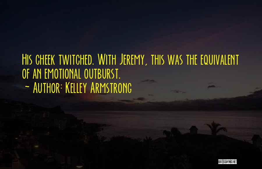 Kelley Armstrong Quotes: His Cheek Twitched. With Jeremy, This Was The Equivalent Of An Emotional Outburst.