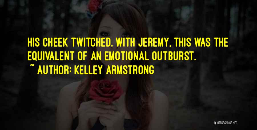 Kelley Armstrong Quotes: His Cheek Twitched. With Jeremy, This Was The Equivalent Of An Emotional Outburst.