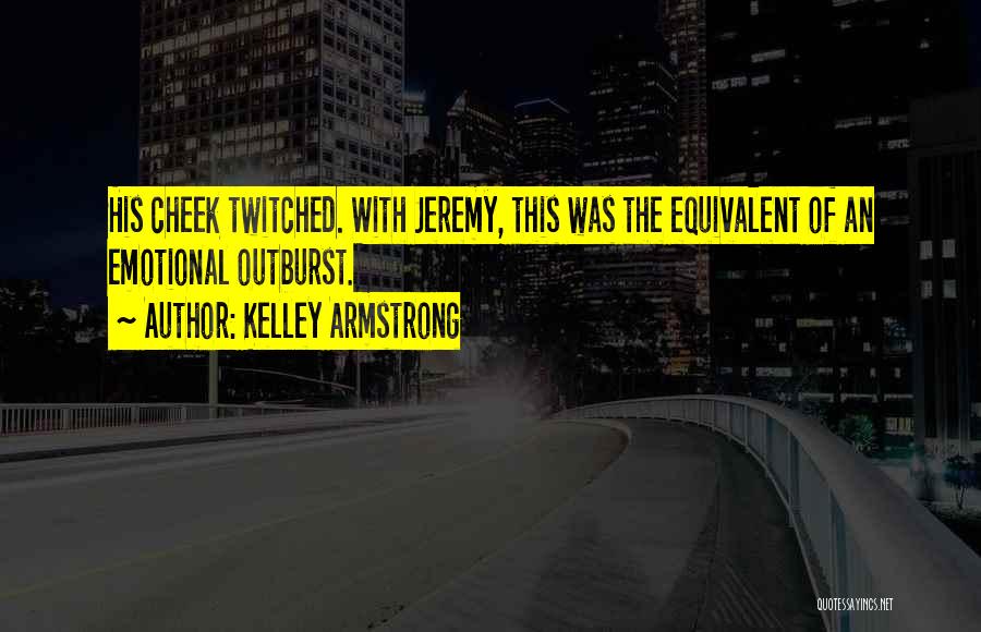 Kelley Armstrong Quotes: His Cheek Twitched. With Jeremy, This Was The Equivalent Of An Emotional Outburst.