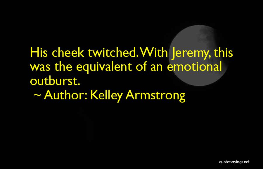 Kelley Armstrong Quotes: His Cheek Twitched. With Jeremy, This Was The Equivalent Of An Emotional Outburst.