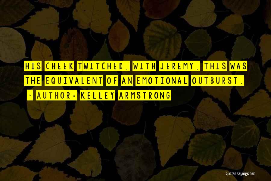 Kelley Armstrong Quotes: His Cheek Twitched. With Jeremy, This Was The Equivalent Of An Emotional Outburst.