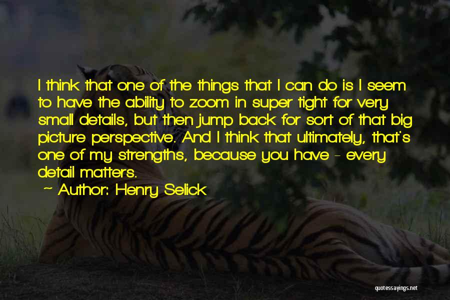 Henry Selick Quotes: I Think That One Of The Things That I Can Do Is I Seem To Have The Ability To Zoom