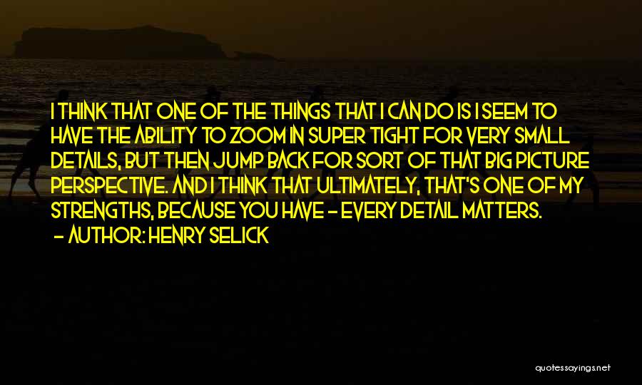 Henry Selick Quotes: I Think That One Of The Things That I Can Do Is I Seem To Have The Ability To Zoom