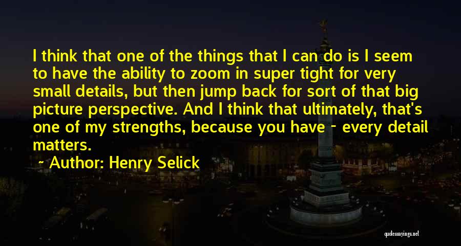 Henry Selick Quotes: I Think That One Of The Things That I Can Do Is I Seem To Have The Ability To Zoom