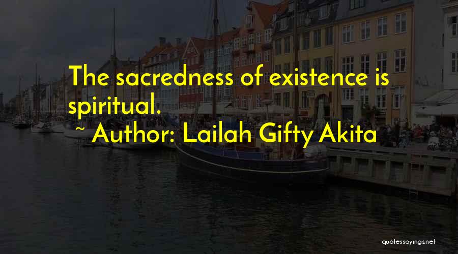 Lailah Gifty Akita Quotes: The Sacredness Of Existence Is Spiritual.