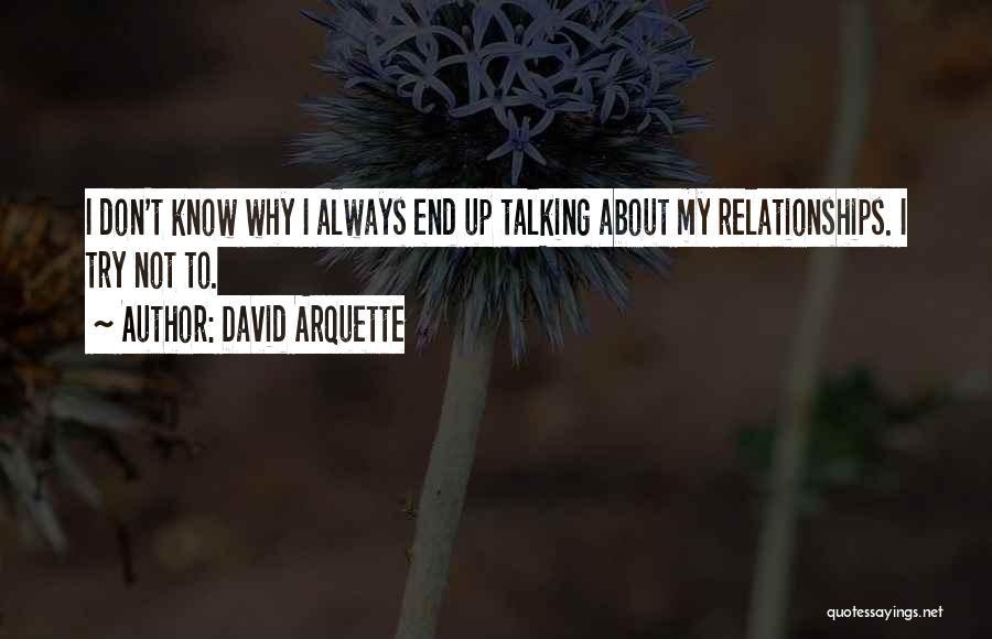 David Arquette Quotes: I Don't Know Why I Always End Up Talking About My Relationships. I Try Not To.