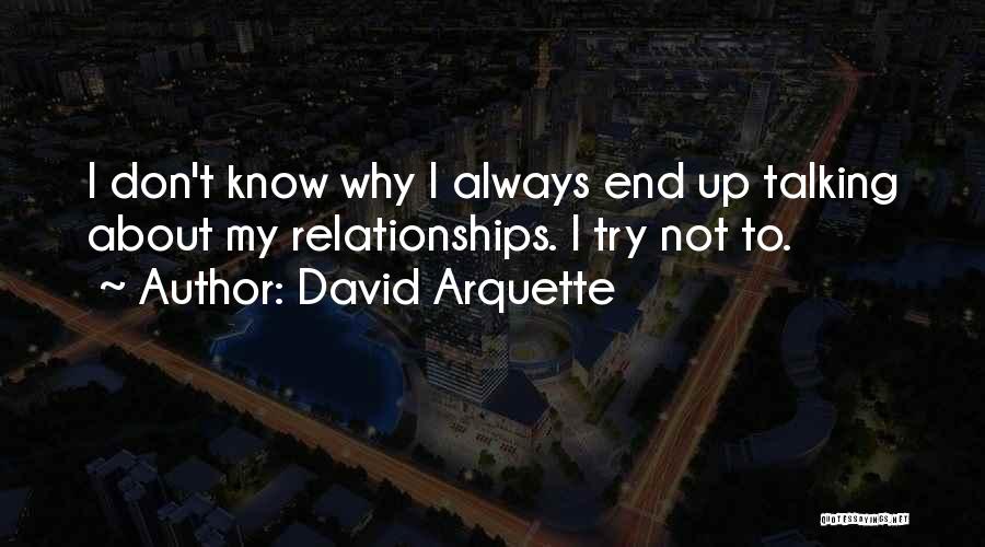 David Arquette Quotes: I Don't Know Why I Always End Up Talking About My Relationships. I Try Not To.