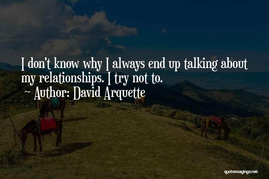 David Arquette Quotes: I Don't Know Why I Always End Up Talking About My Relationships. I Try Not To.