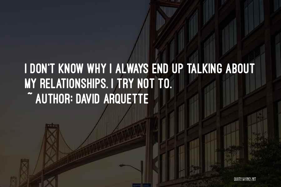 David Arquette Quotes: I Don't Know Why I Always End Up Talking About My Relationships. I Try Not To.