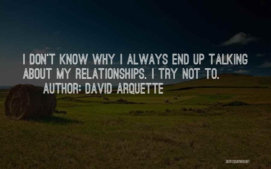 David Arquette Quotes: I Don't Know Why I Always End Up Talking About My Relationships. I Try Not To.