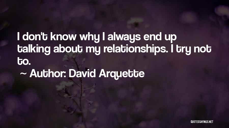 David Arquette Quotes: I Don't Know Why I Always End Up Talking About My Relationships. I Try Not To.