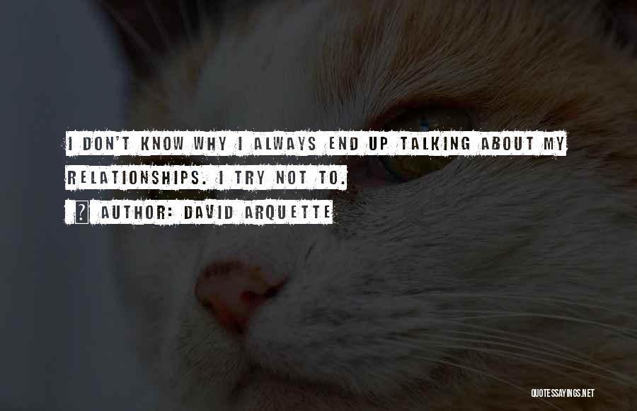 David Arquette Quotes: I Don't Know Why I Always End Up Talking About My Relationships. I Try Not To.