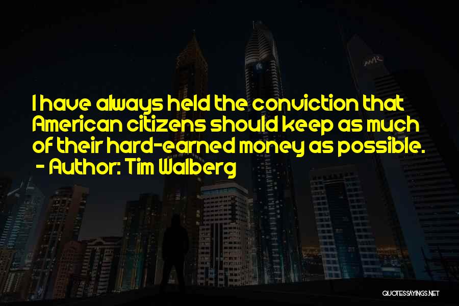 Tim Walberg Quotes: I Have Always Held The Conviction That American Citizens Should Keep As Much Of Their Hard-earned Money As Possible.