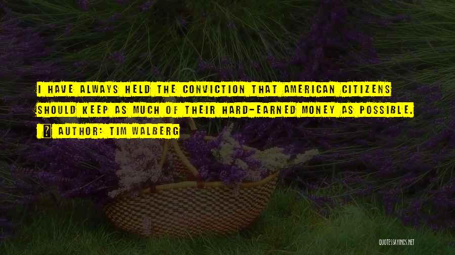 Tim Walberg Quotes: I Have Always Held The Conviction That American Citizens Should Keep As Much Of Their Hard-earned Money As Possible.