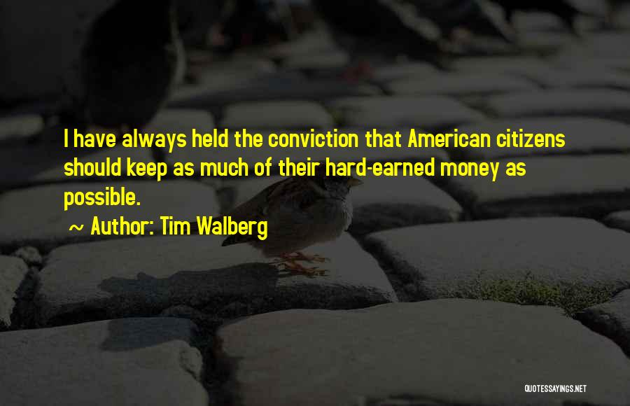 Tim Walberg Quotes: I Have Always Held The Conviction That American Citizens Should Keep As Much Of Their Hard-earned Money As Possible.