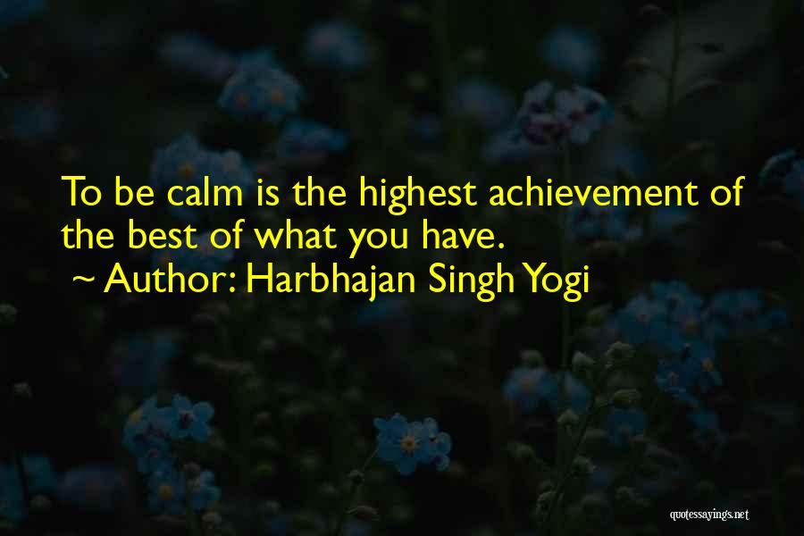 Harbhajan Singh Yogi Quotes: To Be Calm Is The Highest Achievement Of The Best Of What You Have.