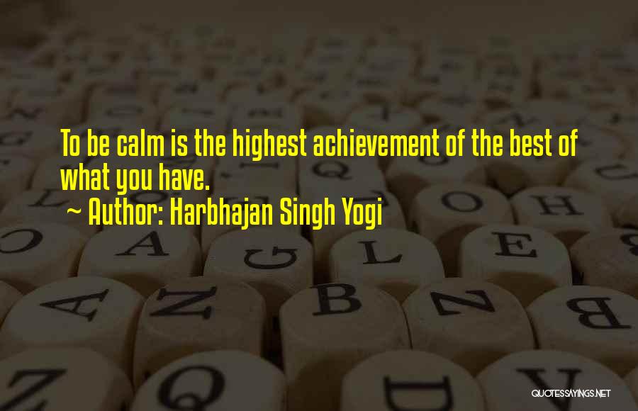 Harbhajan Singh Yogi Quotes: To Be Calm Is The Highest Achievement Of The Best Of What You Have.