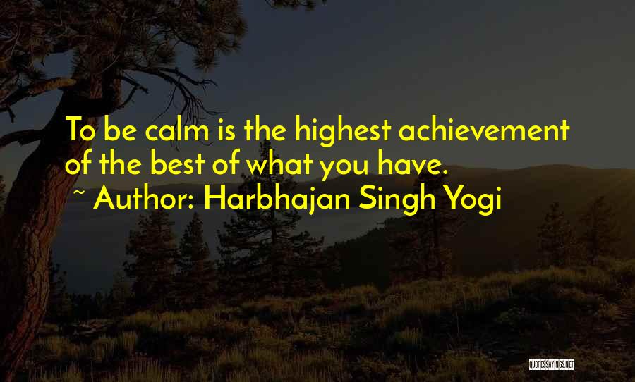 Harbhajan Singh Yogi Quotes: To Be Calm Is The Highest Achievement Of The Best Of What You Have.